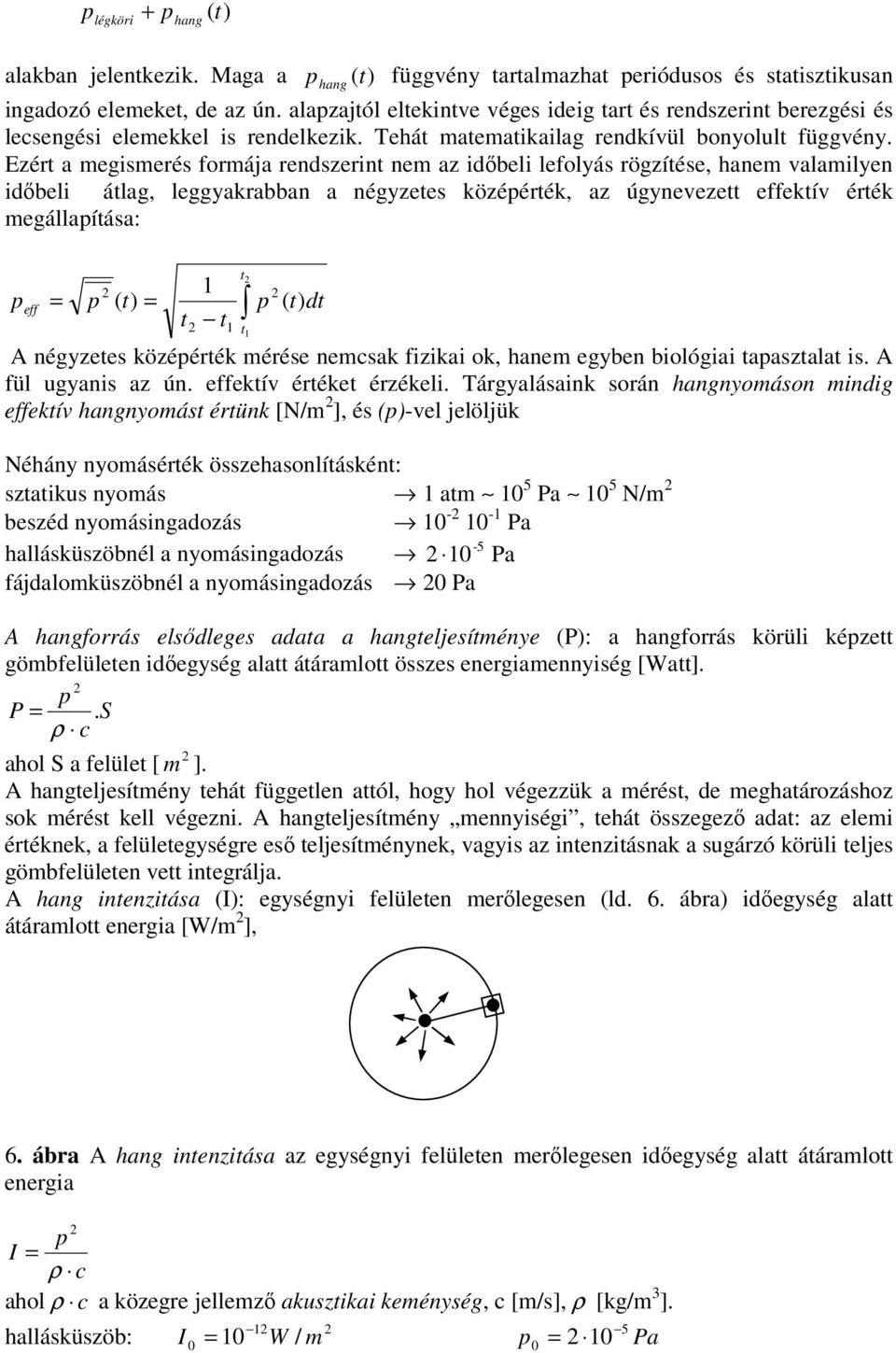 Ezért a megismerés formája rendszerint nem az idıbeli lefolyás rögzítése, hanem valamilyen idıbeli átlag, leggyakrabban a négyzetes középérték, az úgynevezett effektív érték megállapítása: p eff = p