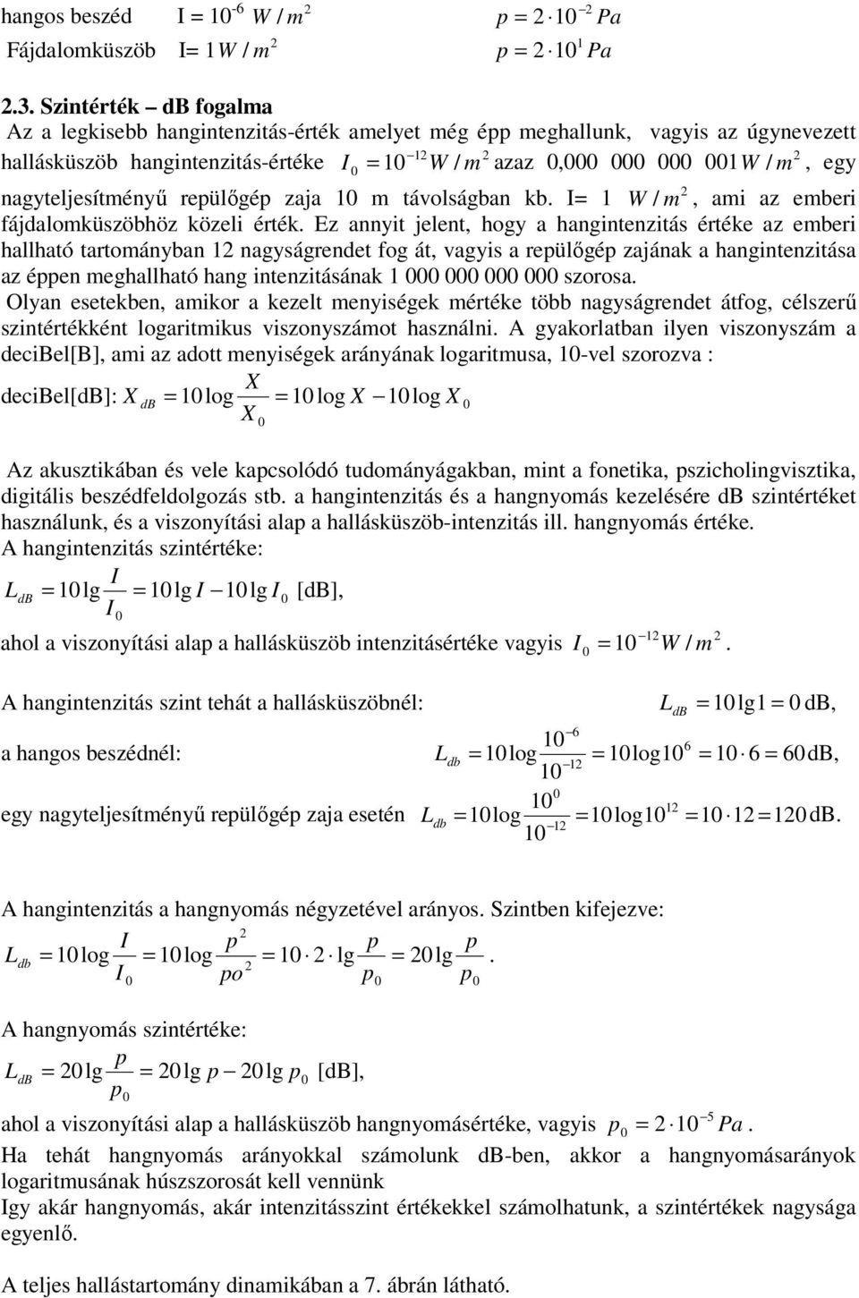 nagyteljesítményő repülıgép zaja 10 m távolságban kb. I= 1 W / m, ami az emberi fájdalomküszöbhöz közeli érték.