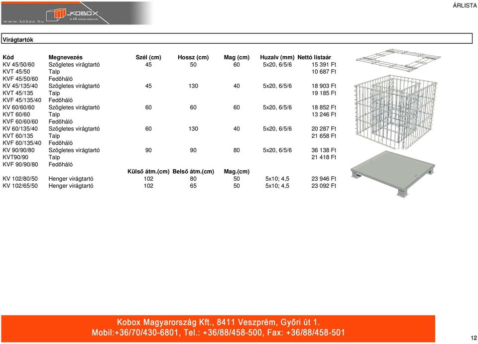 KVF 60/60/60 Fedőháló KV 60/135/40 Szögletes virágtartó 60 130 40 5x20, 6/5/6 20 287 Ft KVT 60/135 Talp 21 658 Ft KVF 60/135/40 Fedőháló KV 90/90/80 Szögletes virágtartó 90 90 80 5x20, 6/5/6 36