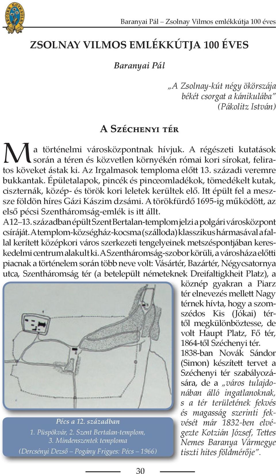 A régészeti kutatások során a téren és közvetlen környékén római kori sírokat, feliratos köveket ástak ki. Az Irgalmasok temploma előtt 13. századi veremre bukkantak.
