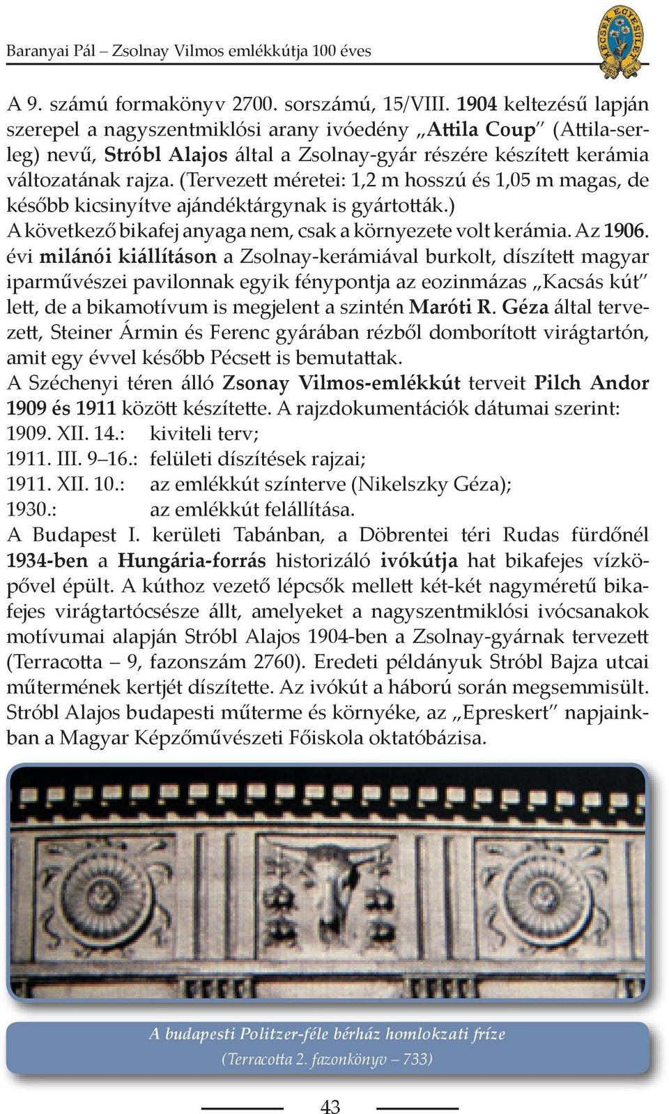 (Tervezett méretei: 1,2 m hosszú és 1,05 m magas, de később kicsinyítve ajándéktárgynak is gyártották.) A következő bikafej anyaga nem, csak a környezete volt kerámia. Az 1906.