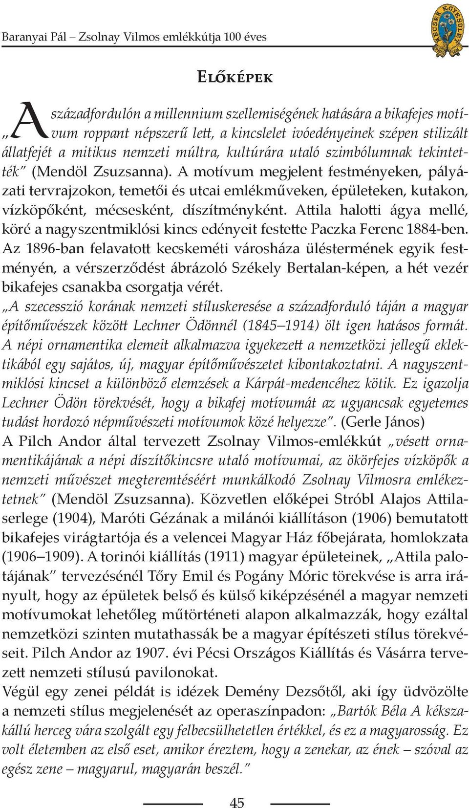 A motívum megjelent festményeken, pályázati tervrajzokon, temetői és utcai emlékműveken, épületeken, kutakon, vízköpőként, mécsesként, díszítményként.