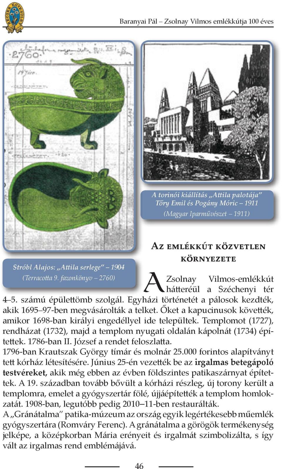 Őket a kapucinusok követték, amikor 1698-ban királyi engedéllyel ide települtek. Templomot (1727), rendházat (1732), majd a templom nyugati oldalán kápolnát (1734) építettek. 1786-ban II.