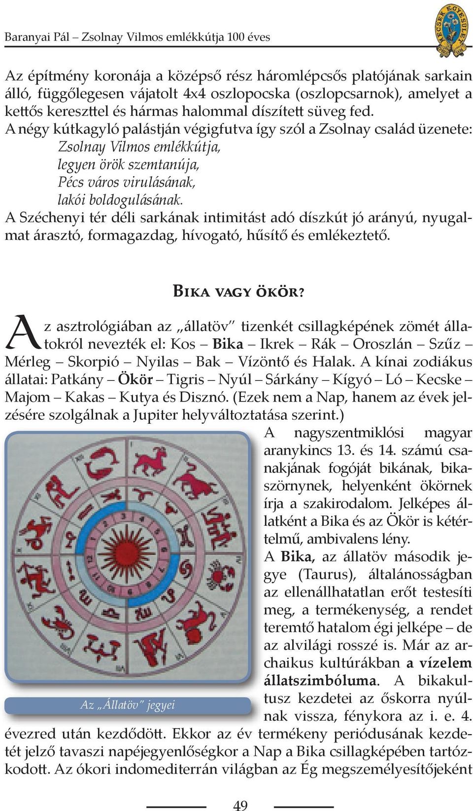 A Széchenyi tér déli sarkának intimitást adó díszkút jó arányú, nyugalmat árasztó, formagazdag, hívogató, hűsítő és emlékeztető. Az Állatöv jegyei 49 Bika vagy ökör?