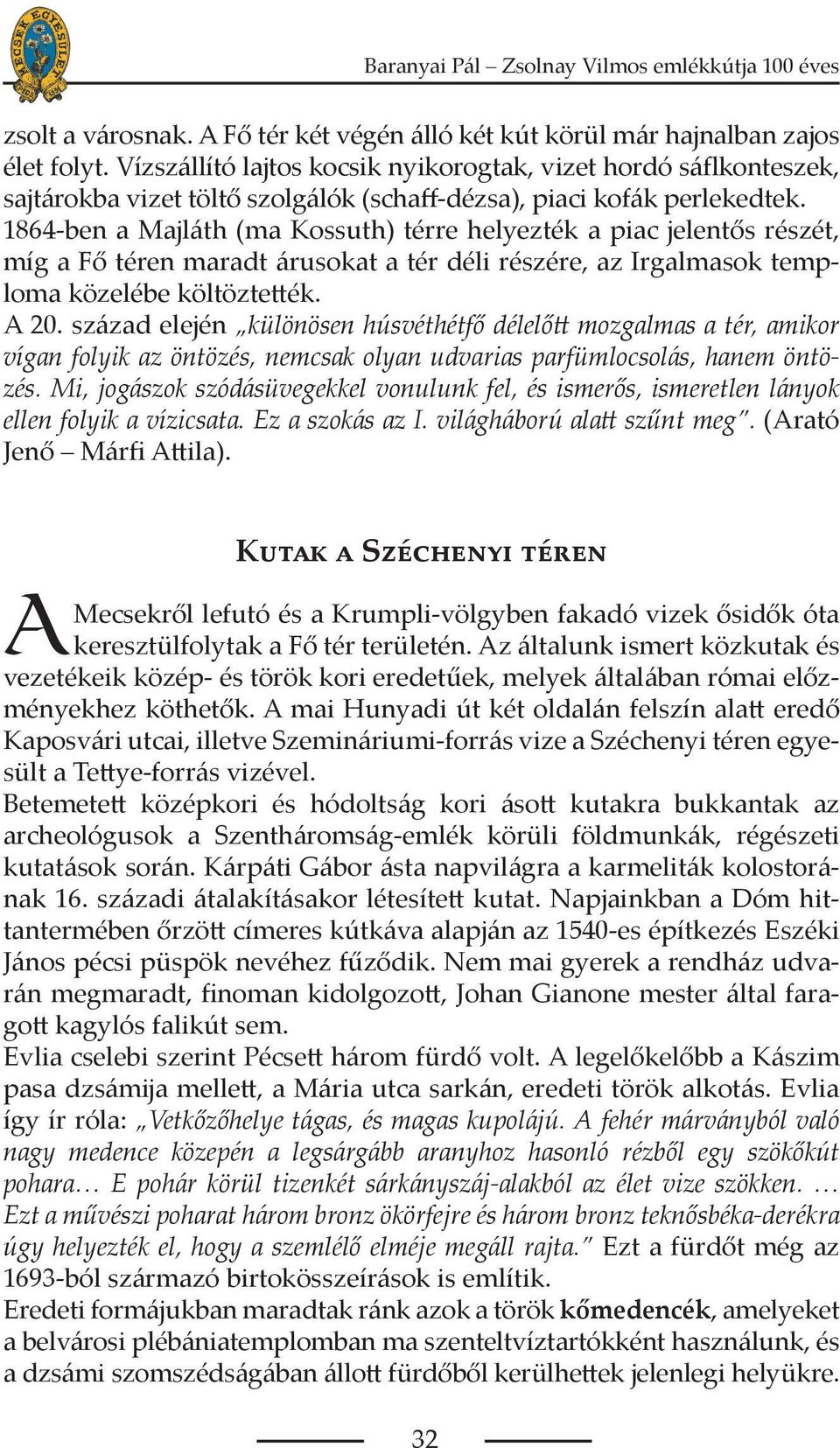 1864-ben a Majláth (ma Kossuth) térre helyezték a piac jelentős részét, míg a Fő téren maradt árusokat a tér déli részére, az Irgalmasok temploma közelébe költöztették. A 20.