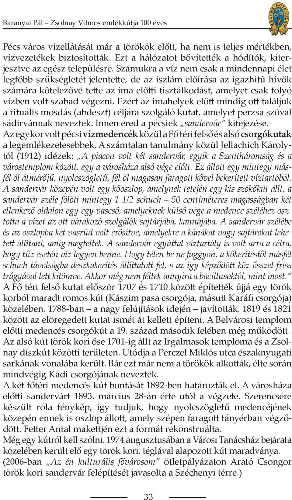 szabad végezni. Ezért az imahelyek előtt mindig ott találjuk a rituális mosdás (abdeszt) céljára szolgáló kutat, amelyet perzsa szóval sádirvánnak neveztek. Innen ered a pécsiek sandervár kifejezése.