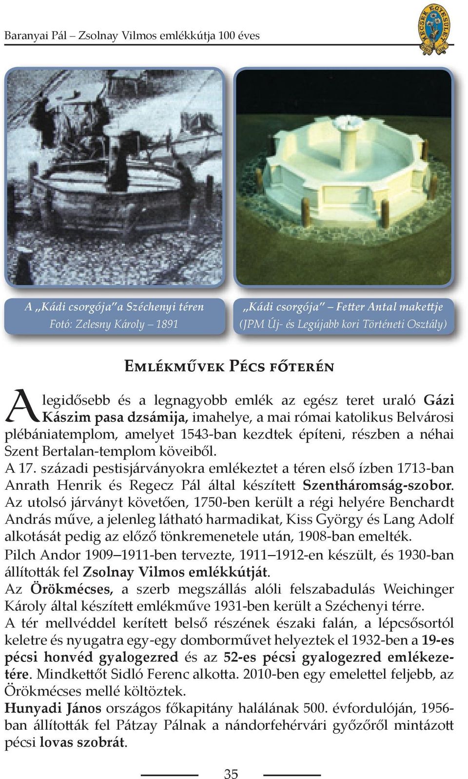 századi pestisjárványokra emlékeztet a téren első ízben 1713-ban Anrath Henrik és Regecz Pál által készített Szentháromság-szobor.