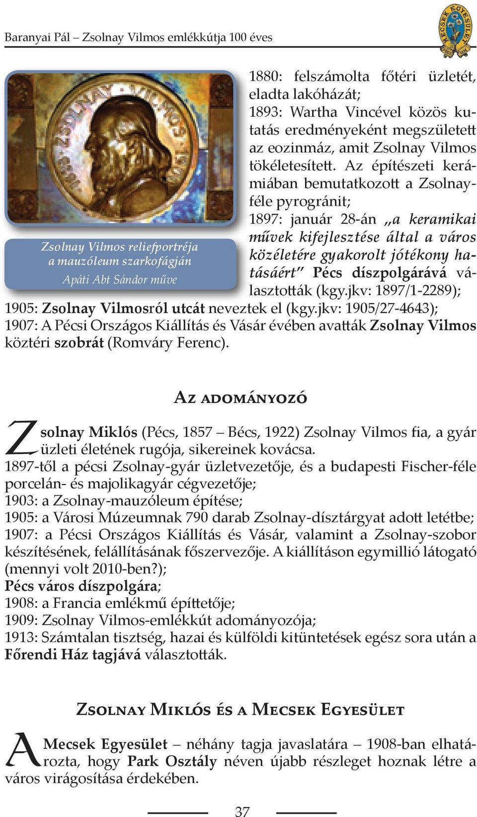 Az építészeti kerámiában bemutatkozott a Zsolnayféle pyrogránit; 1897: január 28-án a keramikai művek kifejlesztése által a város közéletére gyakorolt jótékony hatásáért Pécs díszpolgárává
