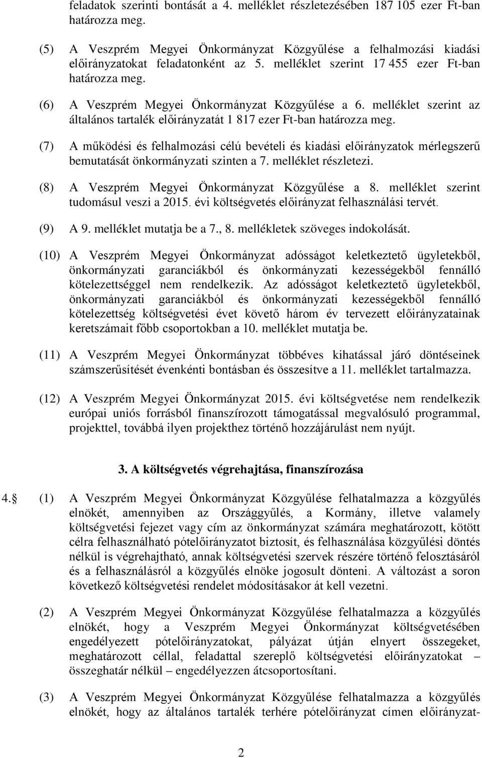 (7) A működési és felhalmozási célú bevételi és kiadási ok mérlegszerű bemutatását önkormányzati szinten a 7. melléklet részletezi. (8) A Veszprém Megyei Önkormányzat Közgyűlése a 8.