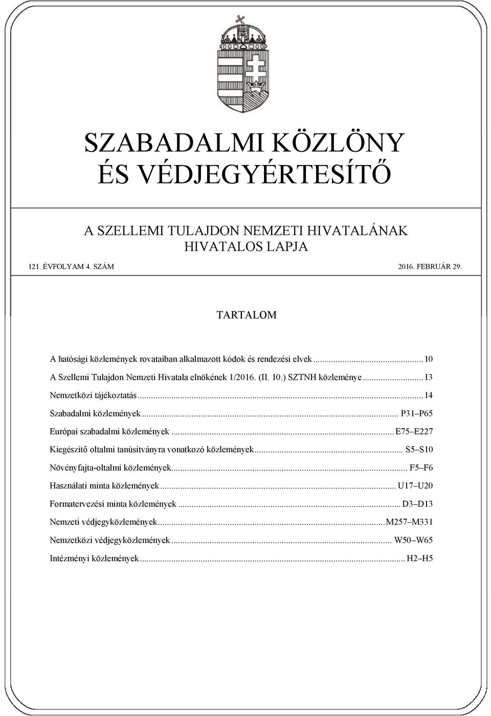 ..13 Nemzetközi tájékoztatás...14 Szabadalmi közlemények... P31 P65 Európai szabadalmi közlemények... E75 E227 Kiegészítő oltalmi tanúsítványra vonatkozó közlemények.