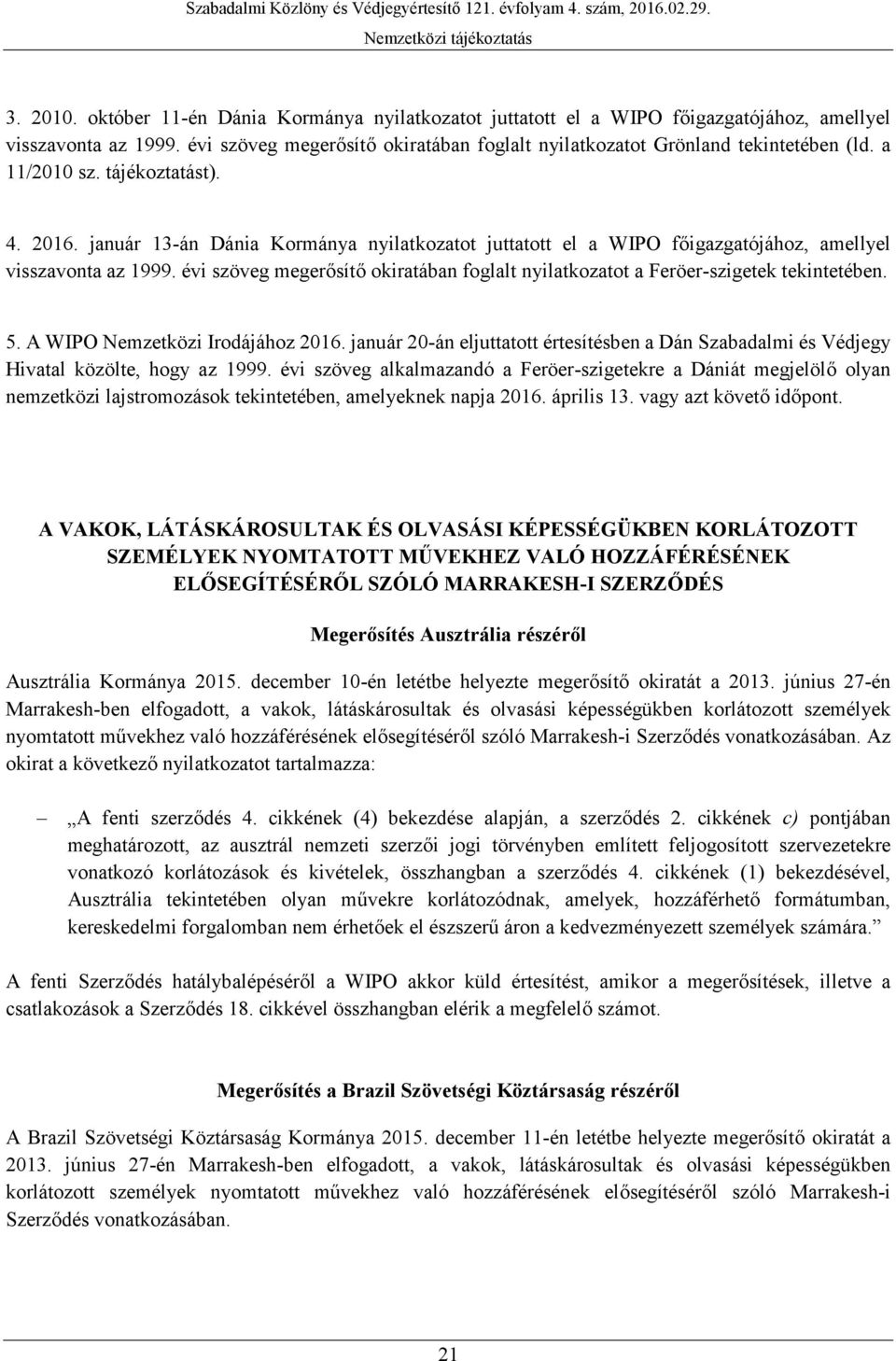 január 13-án Dánia Kormánya nyilatkozatot juttatott el a WIPO főigazgatójához, amellyel visszavonta az 1999. évi szöveg megerősítő okiratában foglalt nyilatkozatot a Feröer-szigetek tekintetében. 5.