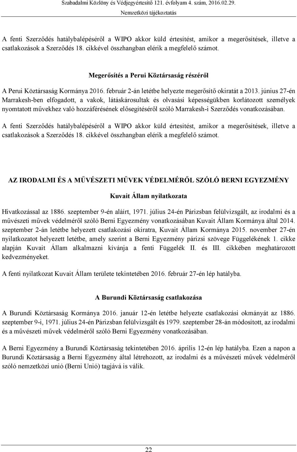 június 27-én Marrakesh-ben elfogadott, a vakok, látáskárosultak és olvasási képességükben korlátozott személyek nyomtatott művekhez való hozzáférésének elősegítéséről szóló Marrakesh-i Szerződés