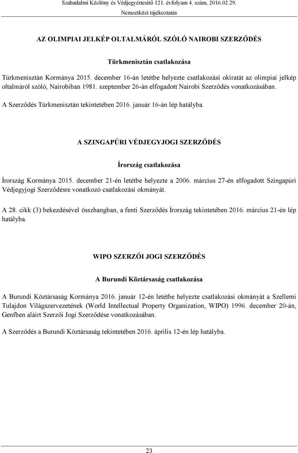 A Szerződés Türkmenisztán tekintetében 2016. január 16-án lép hatályba. A SZINGAPÚRI VÉDJEGYJOGI SZERZŐDÉS Írország csatlakozása Írország Kormánya 2015. december 21-én letétbe helyezte a 2006.