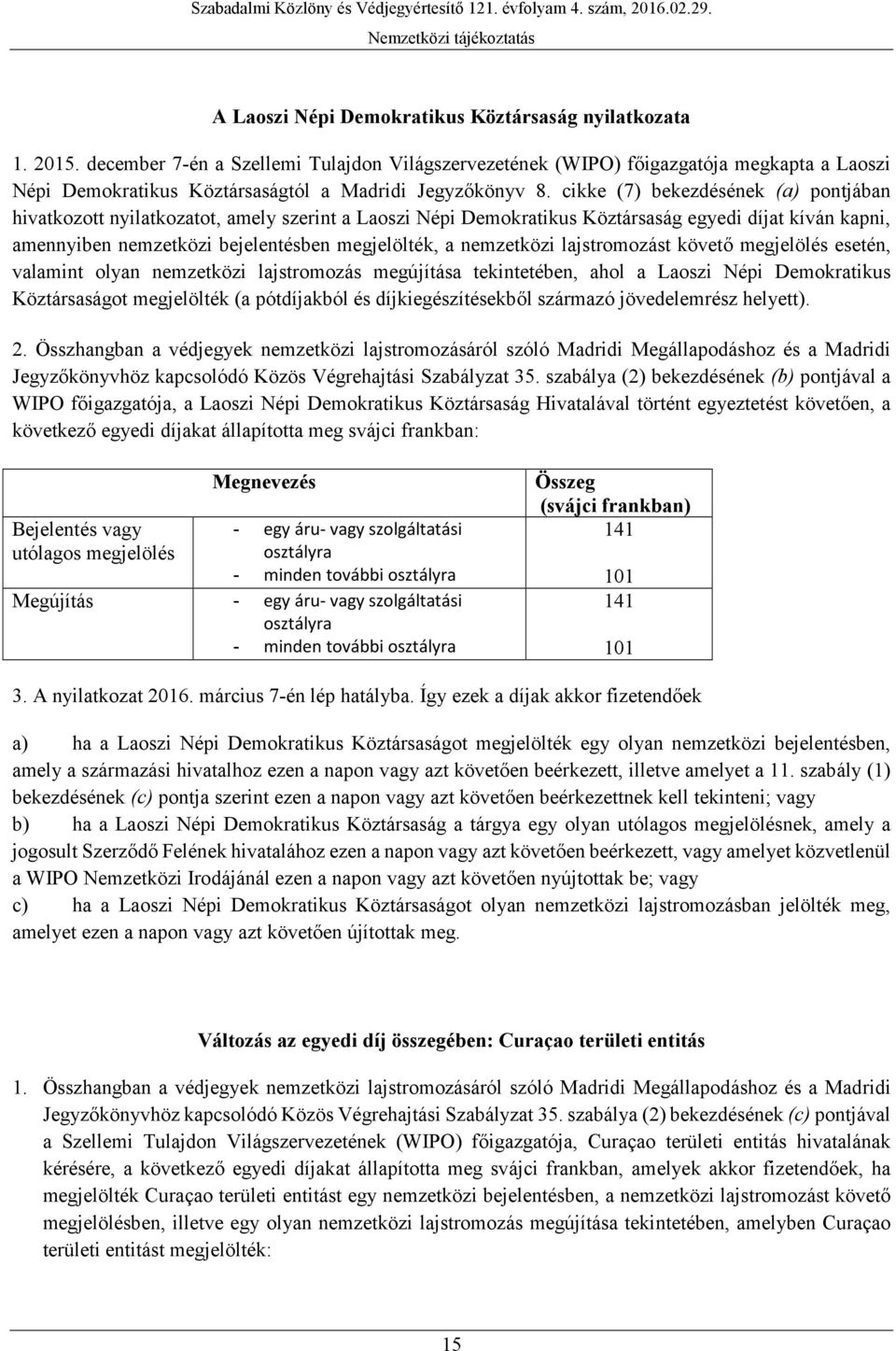 cikke (7) bekezdésének (a) pontjában hivatkozott nyilatkozatot, amely szerint a Laoszi Népi Demokratikus Köztársaság egyedi díjat kíván kapni, amennyiben nemzetközi bejelentésben megjelölték, a