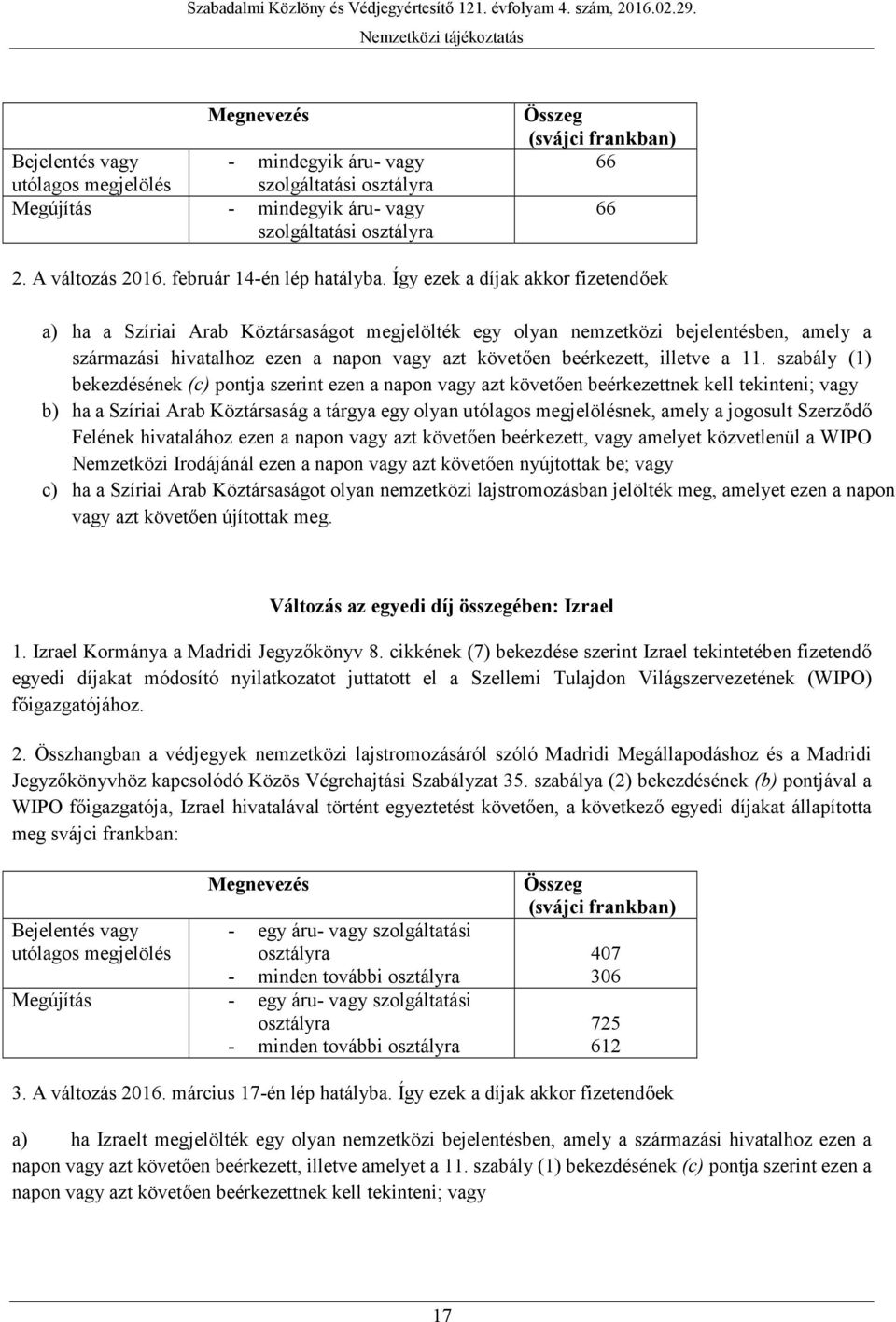 Így ezek a díjak akkor fizetendőek a) ha a Szíriai Arab Köztársaságot megjelölték egy olyan nemzetközi bejelentésben, amely a származási hivatalhoz ezen a napon vagy azt követően beérkezett, illetve