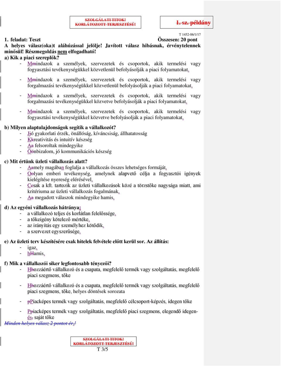 forgalmazási tevékenységükkel közvetve befolyásolják a piaci folyamatokat. fogyasztási tevékenységükkel közvetve befolyásolják a piaci folyamatokat. b) Milyen alaptulajdonságok segítik a vállalkozót?