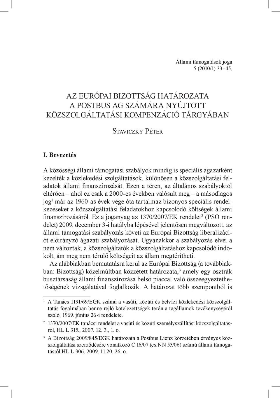 Ezen a téren, az általános szabályoktól eltérően ahol ez csak a 2000-es években valósult meg a másodlagos jog 1 már az 1960-as évek vége óta tartalmaz bizonyos speciális rendelkezéseket a