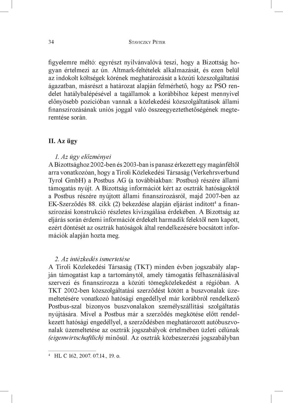 hatálybalépésével a tagállamok a korábbihoz képest mennyivel előnyösebb pozícióban vannak a közlekedési közszolgáltatások állami finanszírozásának uniós joggal való összeegyeztethetőségének