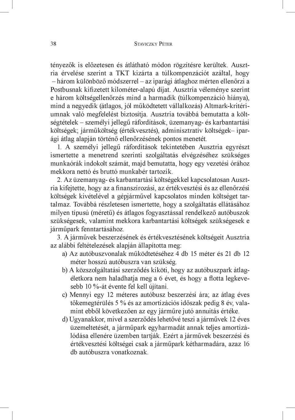 Ausztria véleménye szerint e három költségellenőrzés mind a harmadik (túlkompenzáció hiánya), mind a negyedik (átlagos, jól működtetett vállalkozás) Altmark-kritériumnak való megfelelést biztosítja.