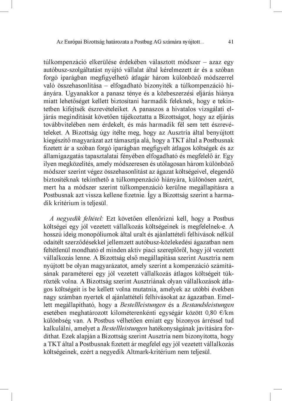 Ugyanakkor a panasz ténye és a közbeszerzési eljárás hiánya miatt lehetőséget kellett biztosítani harmadik feleknek, hogy e tekintetben kifejtsék észrevételeiket.