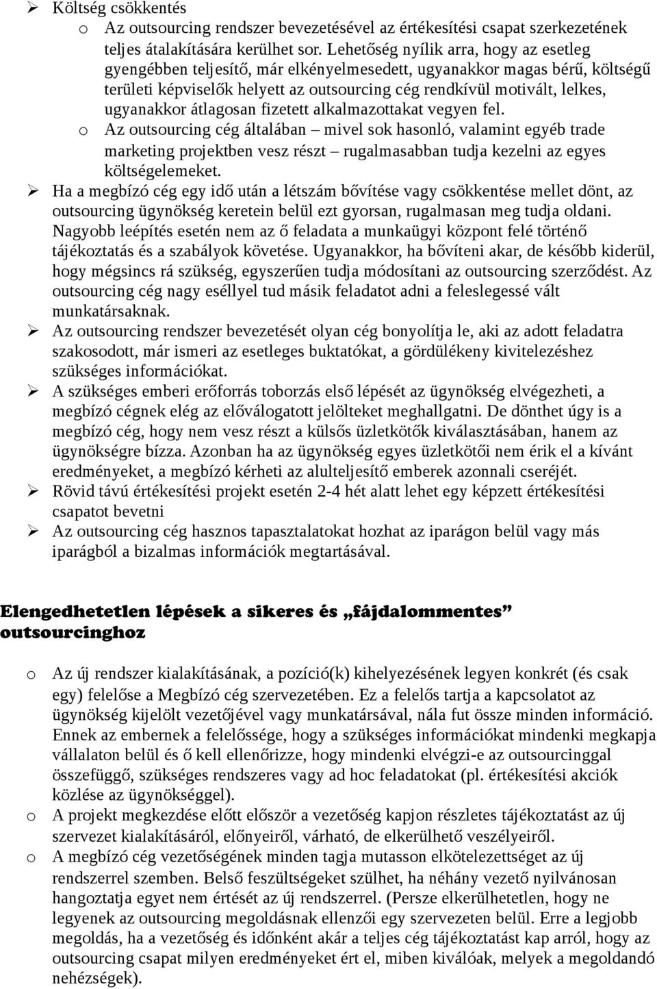 átlagsan fizetett alkalmazttakat vegyen fel. Az utsurcing cég általában mivel sk hasnló, valamint egyéb trade marketing prjektben vesz részt rugalmasabban tudja kezelni az egyes költségelemeket.