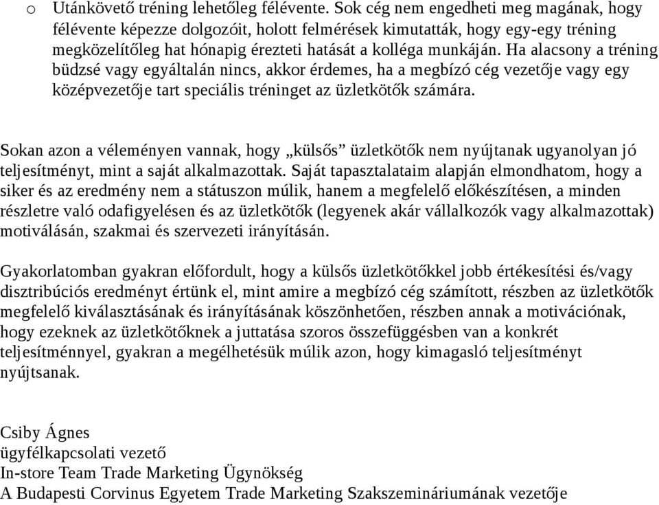 Ha alacsny a tréning büdzsé vagy egyáltalán nincs, akkr érdemes, ha a megbízó cég vezetője vagy egy középvezetője tart speciális tréninget az üzletkötők számára.