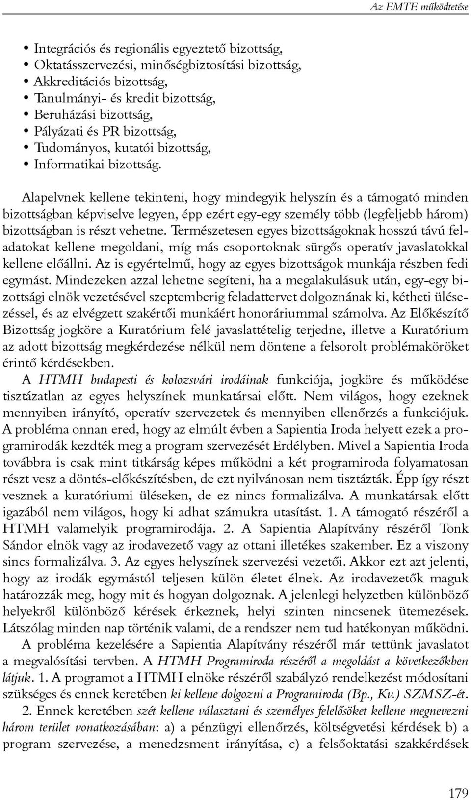 Alapelvnek kellene tekinteni, hogy mindegyik helyszín és a támogató minden bizottságban képviselve legyen, épp ezért egy-egy személy több (legfeljebb három) bizottságban is részt vehetne.