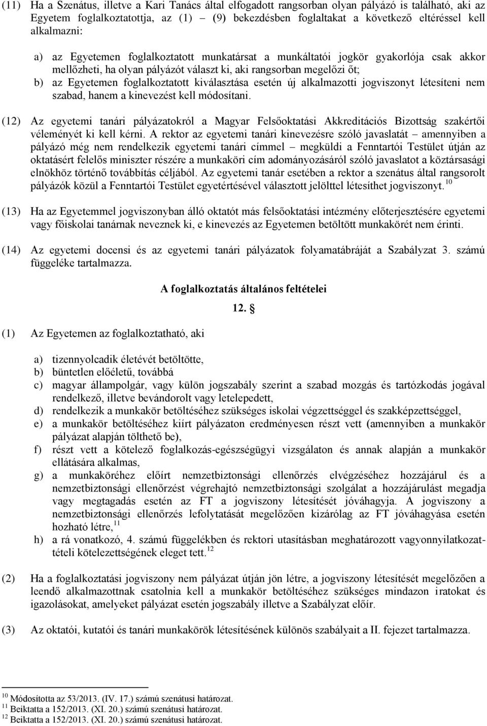 foglalkoztatott kiválasztása esetén új alkalmazotti jogviszonyt létesíteni nem szabad, hanem a kinevezést kell módosítani.