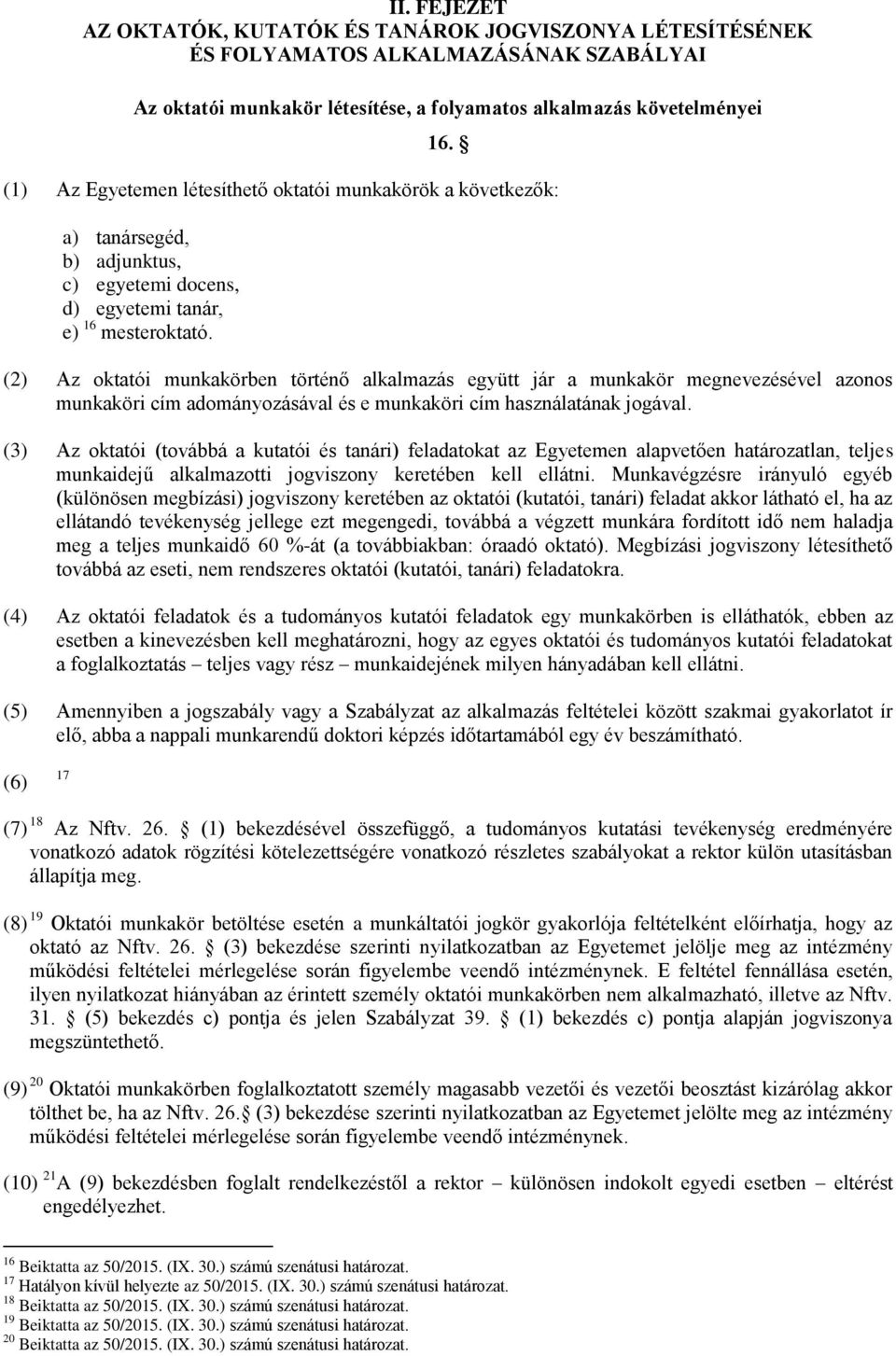 (2) Az oktatói munkakörben történő alkalmazás együtt jár a munkakör megnevezésével azonos munkaköri cím adományozásával és e munkaköri cím használatának jogával.