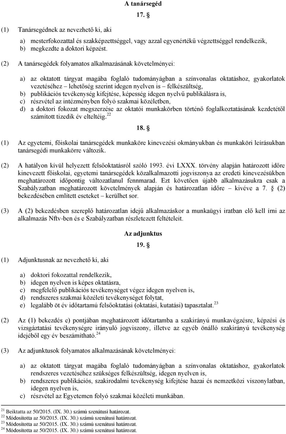 felkészültség, b) publikációs tevékenység kifejtése, képesség idegen nyelvű publikálásra is, c) részvétel az intézményben folyó szakmai közéletben, d) a doktori fokozat megszerzése az oktatói