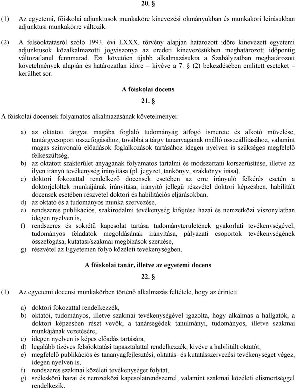 Ezt követően újabb alkalmazásukra a Szabályzatban meghatározott követelmények alapján és határozatlan időre kivéve a 7. (2) bekezdésében említett eseteket kerülhet sor. A főiskolai docens 21.