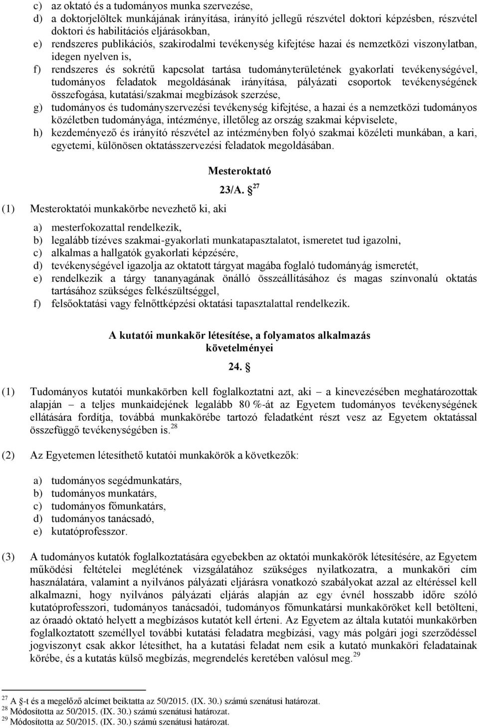 tudományos feladatok megoldásának irányítása, pályázati csoportok tevékenységének összefogása, kutatási/szakmai megbízások szerzése, g) tudományos és tudományszervezési tevékenység kifejtése, a hazai