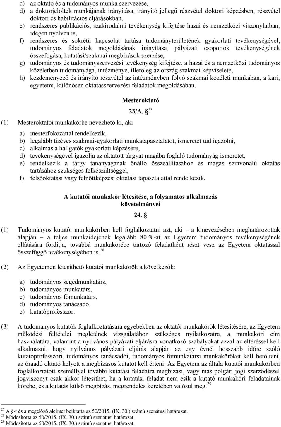 tudományos feladatok megoldásának irányítása, pályázati csoportok tevékenységének összefogása, kutatási/szakmai megbízások szerzése, g) tudományos és tudományszervezési tevékenység kifejtése, a hazai