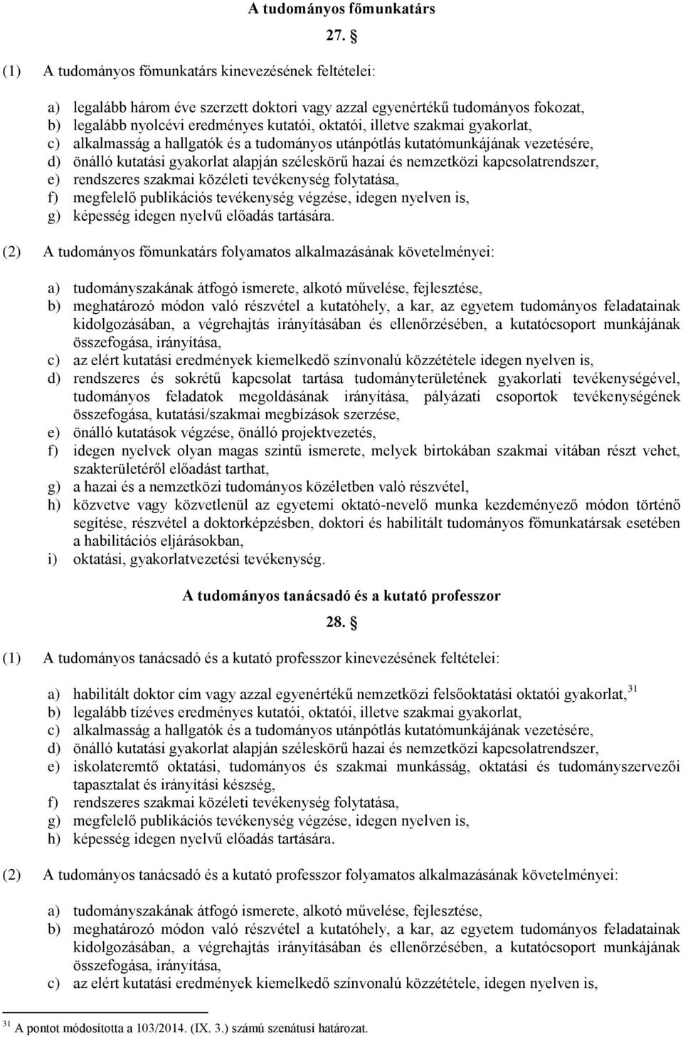 szakmai gyakorlat, c) alkalmasság a hallgatók és a tudományos utánpótlás kutatómunkájának vezetésére, d) önálló kutatási gyakorlat alapján széleskörű hazai és nemzetközi kapcsolatrendszer, e)