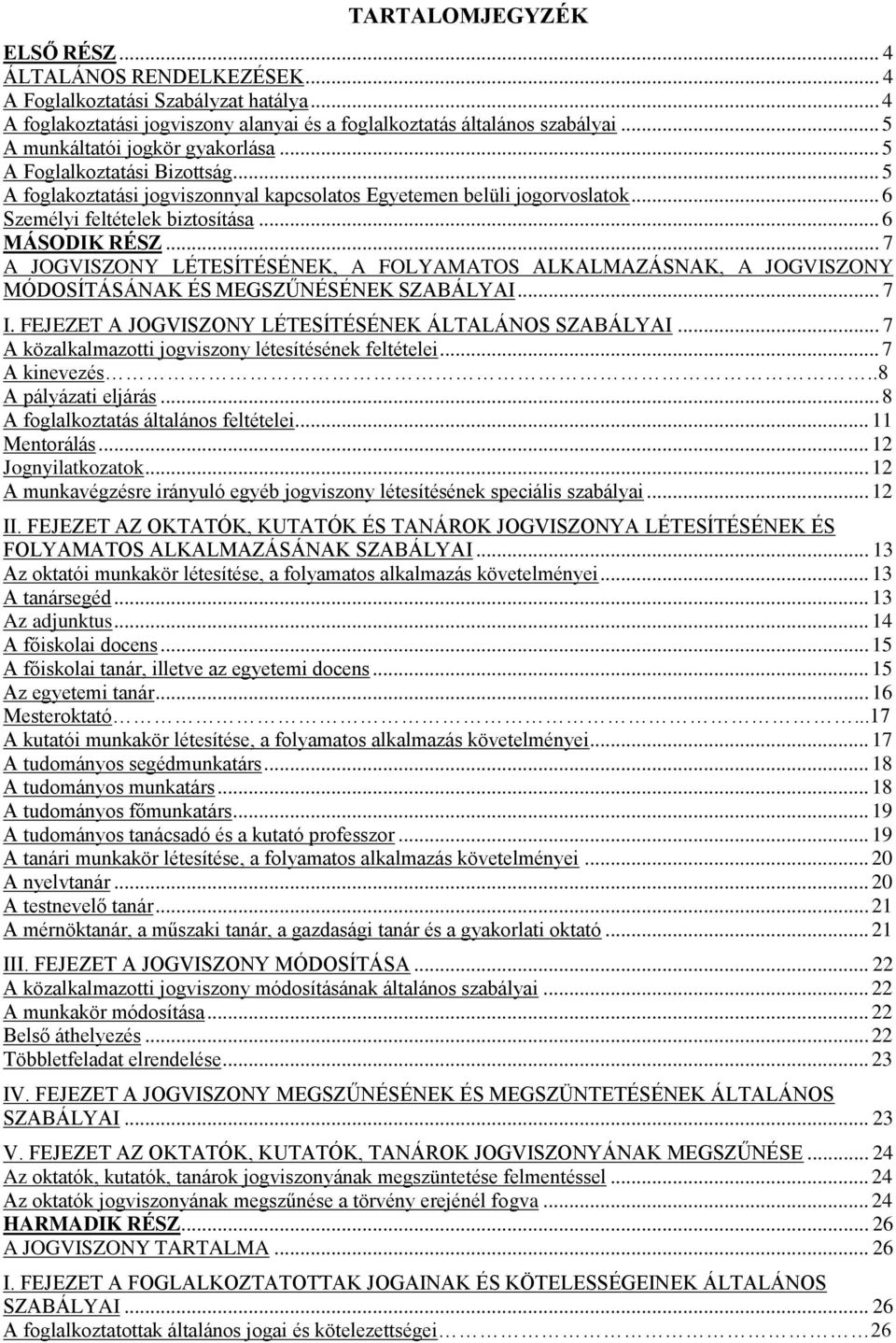 .. 6 MÁSODIK RÉSZ... 7 A JOGVISZONY LÉTESÍTÉSÉNEK, A FOLYAMATOS ALKALMAZÁSNAK, A JOGVISZONY MÓDOSÍTÁSÁNAK ÉS MEGSZŰNÉSÉNEK SZABÁLYAI... 7 I. FEJEZET A JOGVISZONY LÉTESÍTÉSÉNEK ÁLTALÁNOS SZABÁLYAI.