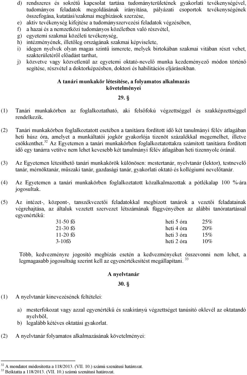 közéleti tevékenység, h) intézményének, illetőleg országának szakmai képviselete, i) idegen nyelvek olyan magas szintű ismerete, melyek birtokában szakmai vitában részt vehet, szakterületéről