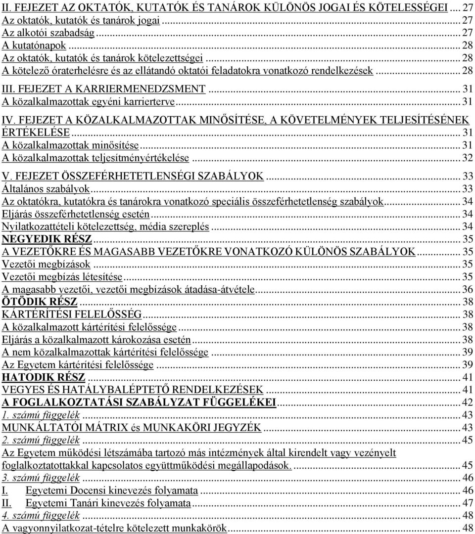 .. 31 A közalkalmazottak egyéni karrierterve... 31 IV. FEJEZET A KÖZALKALMAZOTTAK MINŐSÍTÉSE, A KÖVETELMÉNYEK TELJESÍTÉSÉNEK ÉRTÉKELÉSE... 31 A közalkalmazottak minősítése.