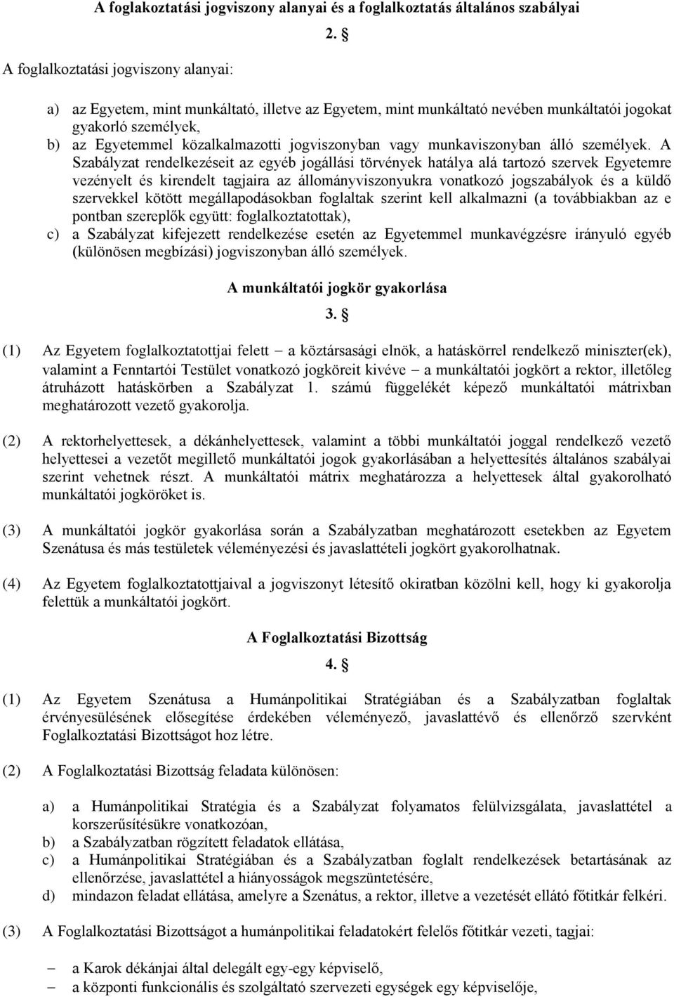 A Szabályzat rendelkezéseit az egyéb jogállási törvények hatálya alá tartozó szervek Egyetemre vezényelt és kirendelt tagjaira az állományviszonyukra vonatkozó jogszabályok és a küldő szervekkel