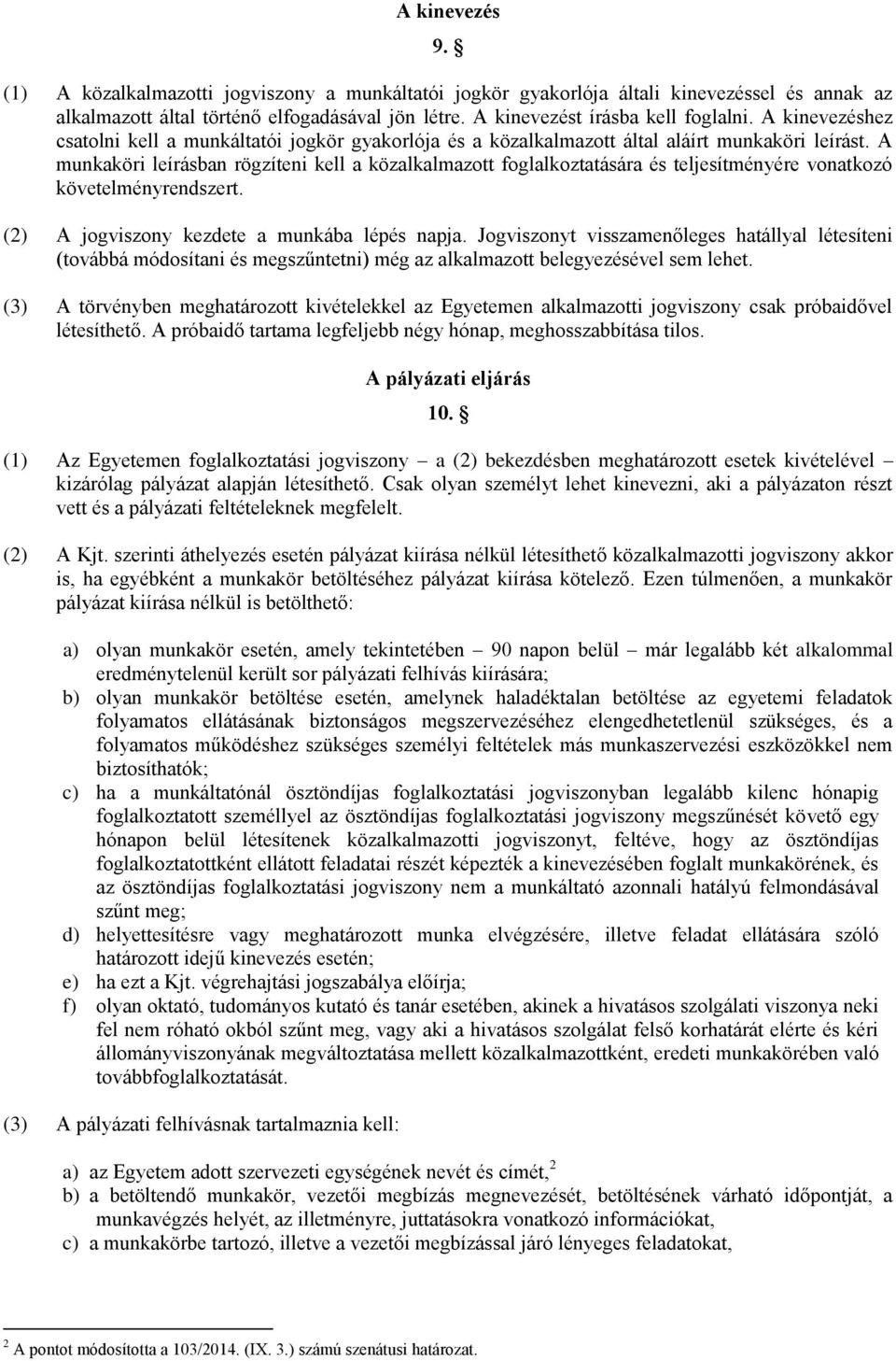 A munkaköri leírásban rögzíteni kell a közalkalmazott foglalkoztatására és teljesítményére vonatkozó követelményrendszert. (2) A jogviszony kezdete a munkába lépés napja.