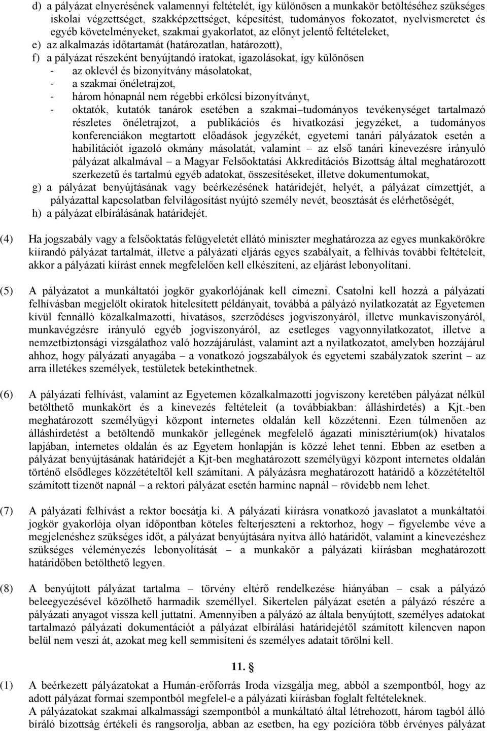 különösen - az oklevél és bizonyítvány másolatokat, - a szakmai önéletrajzot, - három hónapnál nem régebbi erkölcsi bizonyítványt, - oktatók, kutatók tanárok esetében a szakmai tudományos