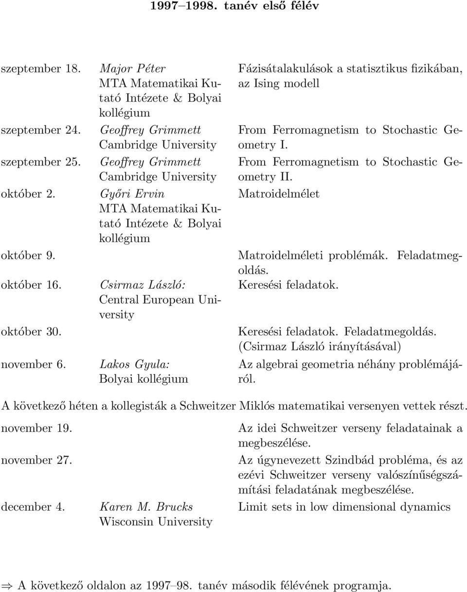 kollégium Fázisátalakulások a statisztikus fizikában, az Ising modell From Ferromagnetism to Stochastic Geometry I. From Ferromagnetism to Stochastic Geometry II.