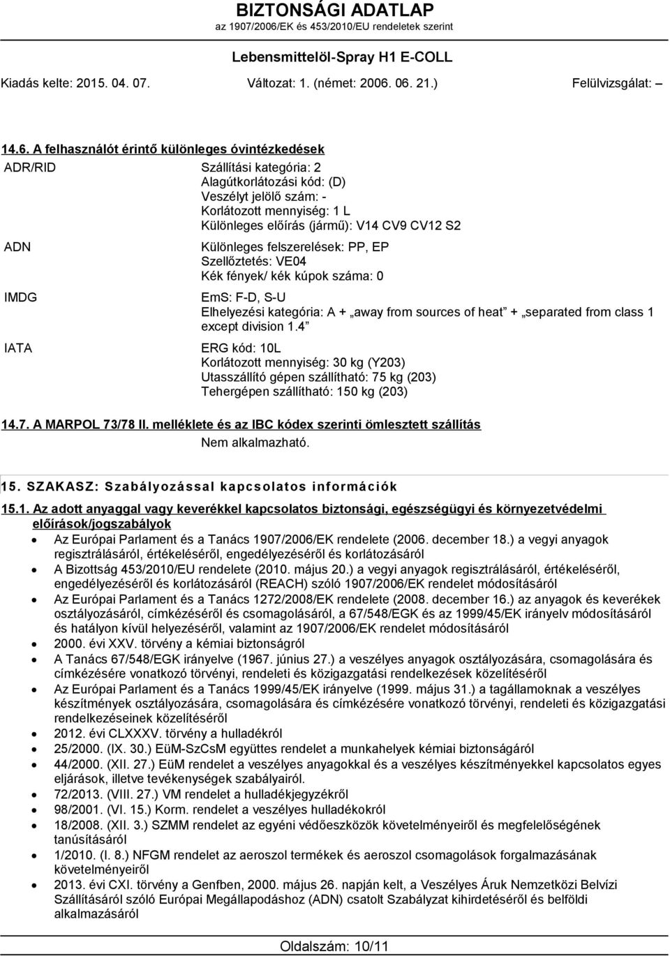 except division 1.4 ERG kód: 10L Korlátozott mennyiség: 30 kg (Y203) Utasszállító gépen szállítható: 75 kg (203) Tehergépen szállítható: 150 kg (203) 14.7. A MARPOL 73/78 II.