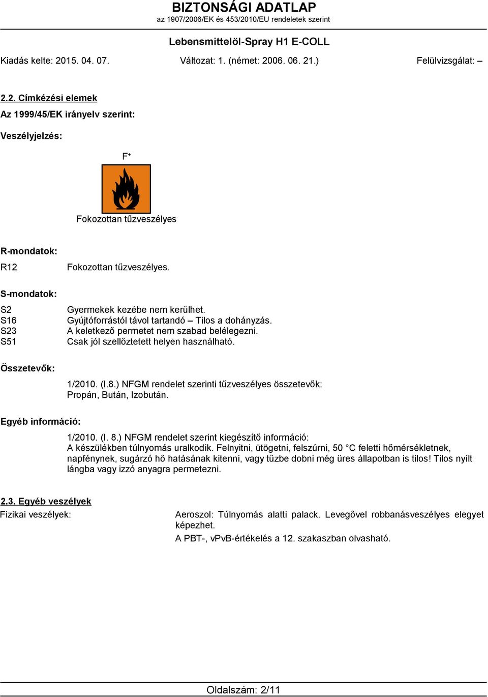 ) NFGM rendelet szerinti tűzveszélyes összetevők: Propán, Bután, Izobután. Egyéb információ: 1/2010. (I. 8.) NFGM rendelet szerint kiegészítő információ: A készülékben túlnyomás uralkodik.