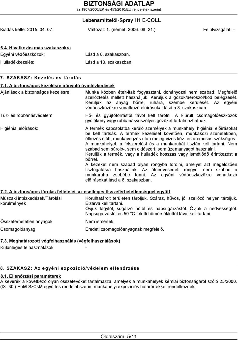 Megfelelő szellőztetés mellett használjuk. Kerüljük a gőzök/aeroszol/köd belégzését. Kerüljük az anyag bőrre, ruhára, szembe kerülését. Az egyéni védőeszközökre vonatkozó előírásokat lásd a 8.