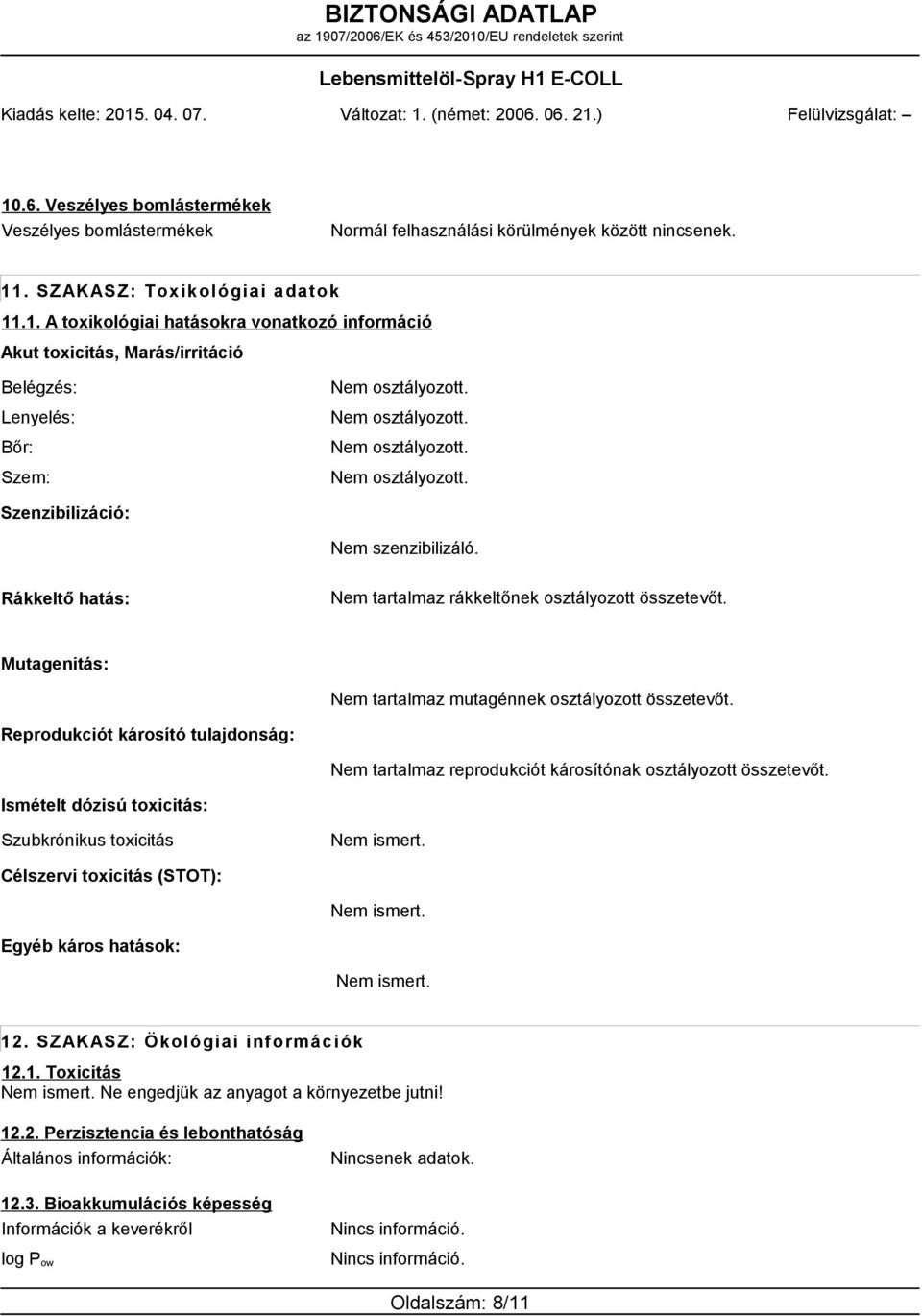 Mutagenitás: Nem tartalmaz mutagénnek osztályozott összetevőt. Reprodukciót károsító tulajdonság: Nem tartalmaz reprodukciót károsítónak osztályozott összetevőt.