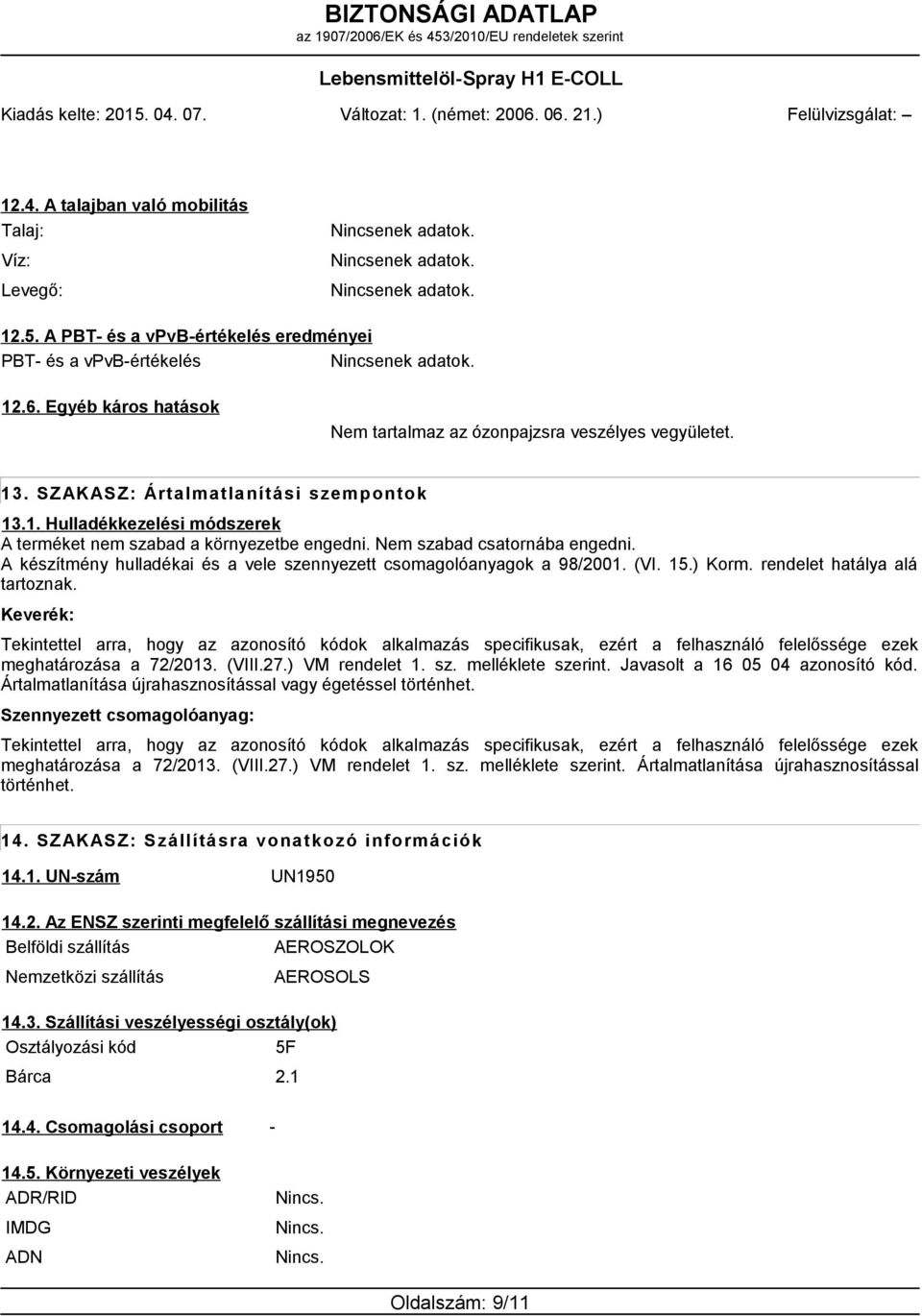 Nem szabad csatornába engedni. A készítmény hulladékai és a vele szennyezett csomagolóanyagok a 98/2001. (VI. 15.) Korm. rendelet hatálya alá tartoznak.