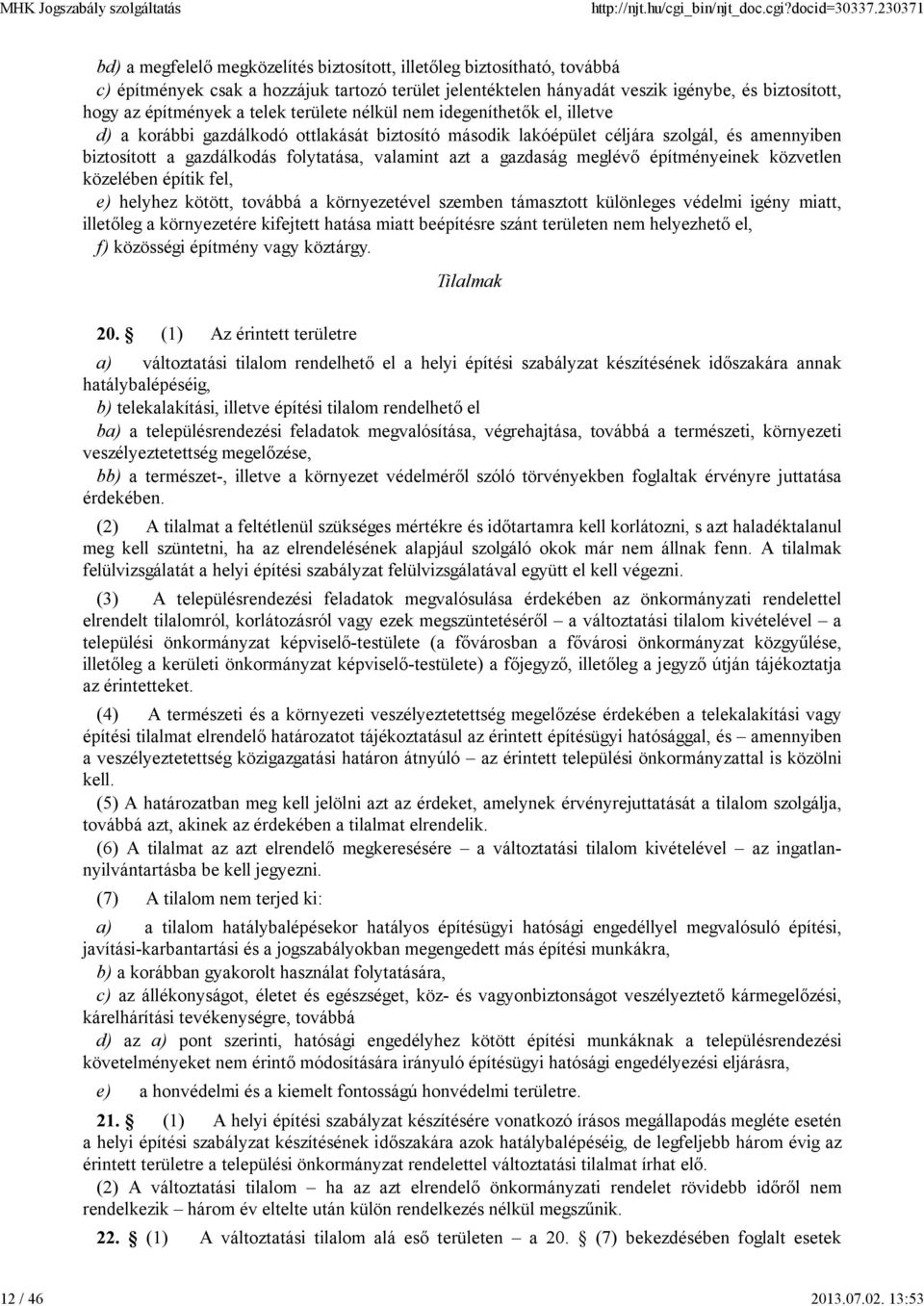 a telek területe nélkül nem idegeníthetők el, illetve d) a korábbi gazdálkodó ottlakását biztosító második lakóépület céljára szolgál, és amennyiben biztosított a gazdálkodás folytatása, valamint azt