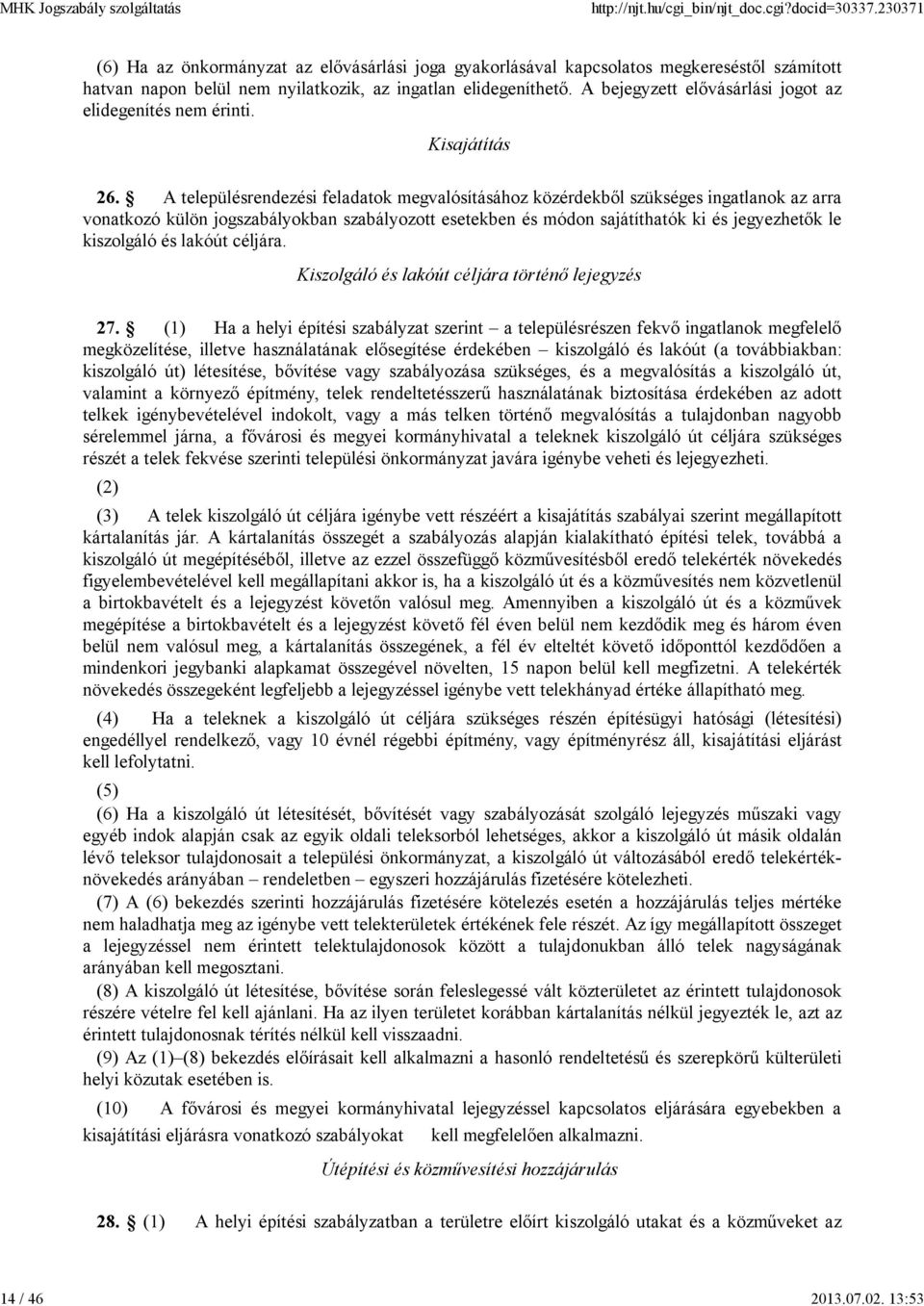 A településrendezési feladatok megvalósításához közérdekből szükséges ingatlanok az arra vonatkozó külön jogszabályokban szabályozott esetekben és módon sajátíthatók ki és jegyezhetők le kiszolgáló
