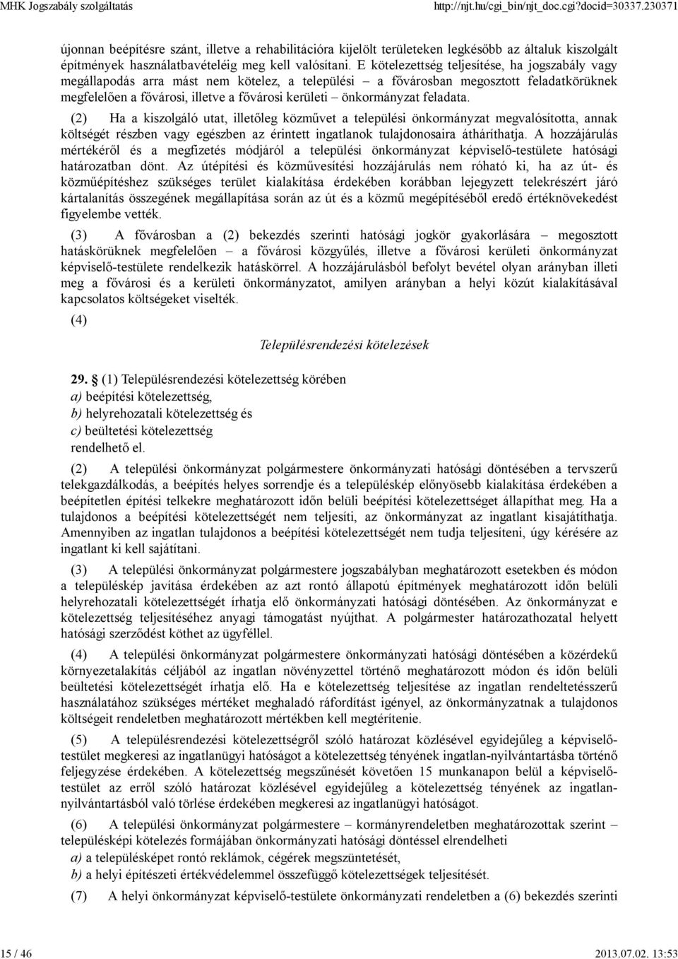 önkormányzat feladata. (2) Ha a kiszolgáló utat, illetőleg közművet a települési önkormányzat megvalósította, annak költségét részben vagy egészben az érintett ingatlanok tulajdonosaira átháríthatja.