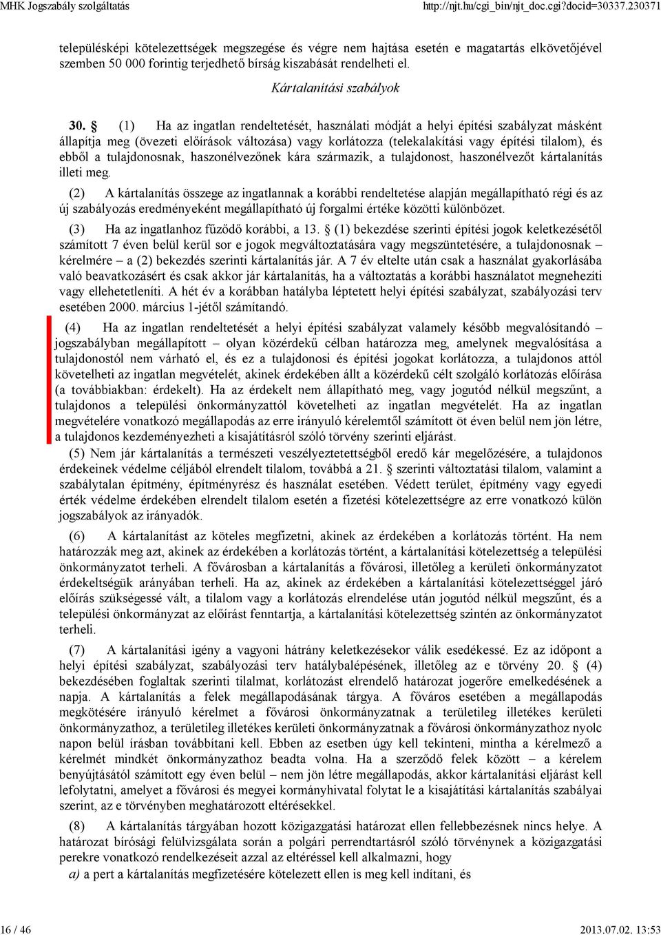 (1) Ha az ingatlan rendeltetését, használati módját a helyi építési szabályzat másként állapítja meg (övezeti előírások változása) vagy korlátozza (telekalakítási vagy építési tilalom), és ebből a